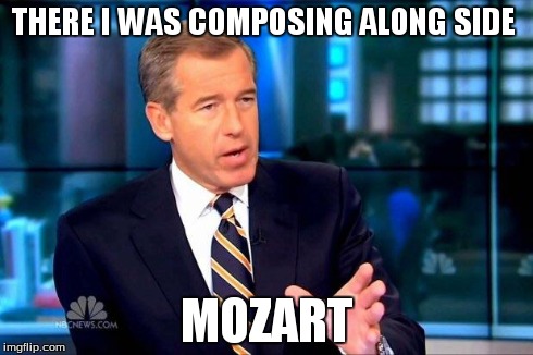 Brian Williams Was There 2 Meme | THERE I WAS COMPOSING ALONG SIDE MOZART | image tagged in brian williams was there  | made w/ Imgflip meme maker