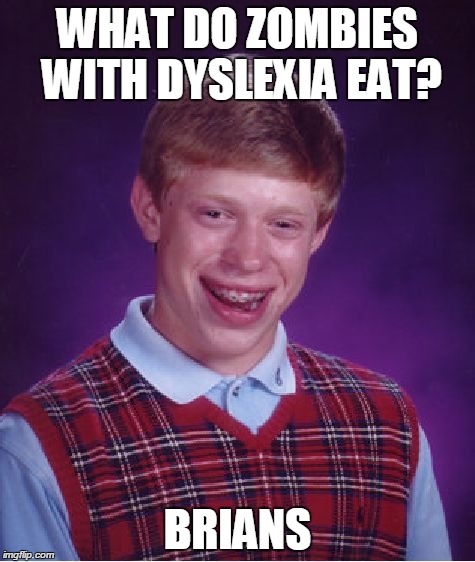 Bad Luck Brian Meme | WHAT DO ZOMBIES WITH DYSLEXIA EAT? BRIANS | image tagged in memes,bad luck brian | made w/ Imgflip meme maker