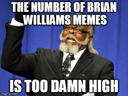 Too Damn High | THE NUMBER OF BRIAN WILLIAMS MEMES IS TOO DAMN HIGH | image tagged in memes,too damn high | made w/ Imgflip meme maker