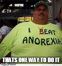 beat anorexia | THATS ONE WAY TO DO IT | image tagged in hell no | made w/ Imgflip meme maker