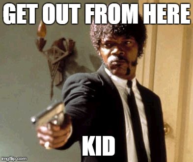 Say That Again I Dare You Meme | GET OUT FROM HERE KID | image tagged in memes,say that again i dare you | made w/ Imgflip meme maker