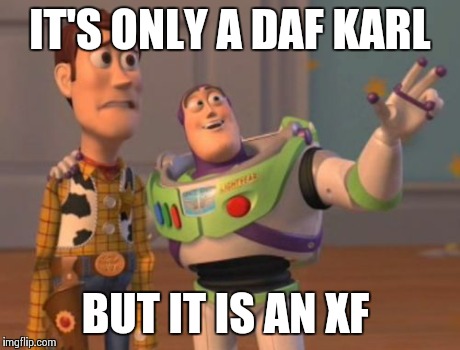 X, X Everywhere Meme | IT'S ONLY A DAF KARL BUT IT IS AN XF | image tagged in memes,x x everywhere | made w/ Imgflip meme maker
