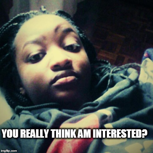 YOU REALLY THINK AM INTERESTED? | image tagged in ill just wait here | made w/ Imgflip meme maker