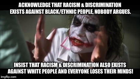 After Kanye West's Rant @ The Grammys | ACKNOWLEDGE THAT RACISM & DISCRIMINATION EXISTS AGAINST BLACK/ETHNIC PEOPLE, NOBODY ARGUES. INSIST THAT RACISM & DISCRIMINATION ALSO EXISTS  | image tagged in memes,and everybody loses their minds,politics,political,music | made w/ Imgflip meme maker