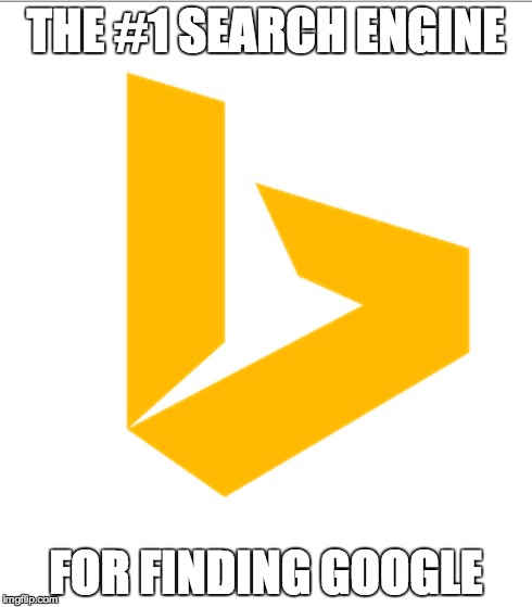 Bing. | THE #1 SEARCH ENGINE FOR FINDING GOOGLE | image tagged in bing,google | made w/ Imgflip meme maker