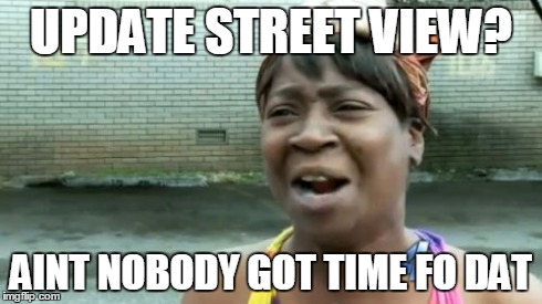 Ain't Nobody Got Time For That Meme | UPDATE STREET VIEW? AINT NOBODY GOT TIME FO DAT | image tagged in memes,aint nobody got time for that | made w/ Imgflip meme maker