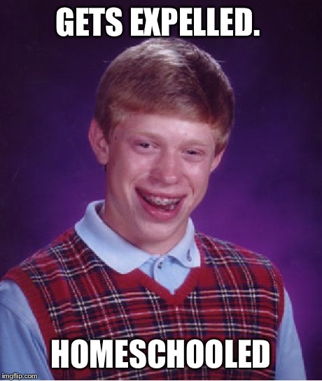 Bad Luck Brian Meme | GETS EXPELLED. HOMESCHOOLED | image tagged in memes,bad luck brian | made w/ Imgflip meme maker