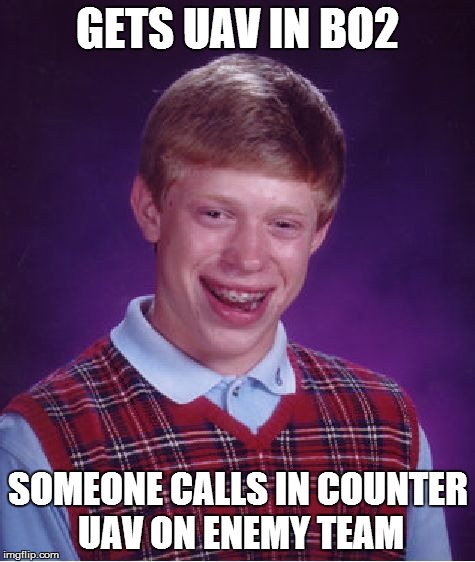Bad Luck Brian | GETS UAV IN BO2 SOMEONE CALLS IN COUNTER UAV ON ENEMY TEAM | image tagged in memes,bad luck brian | made w/ Imgflip meme maker