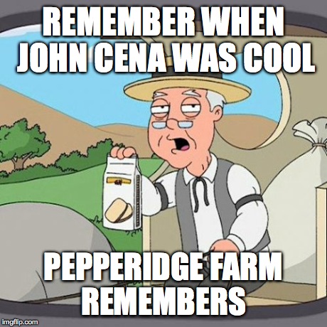 Pepperidge Farm Remembers Meme | REMEMBER WHEN JOHN CENA WAS COOL PEPPERIDGE FARM REMEMBERS | image tagged in memes,pepperidge farm remembers | made w/ Imgflip meme maker