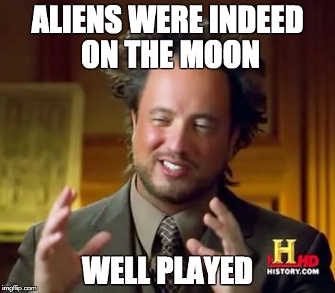 Ancient Aliens Meme | ALIENS WERE INDEED ON THE MOON WELL PLAYED | image tagged in memes,ancient aliens | made w/ Imgflip meme maker