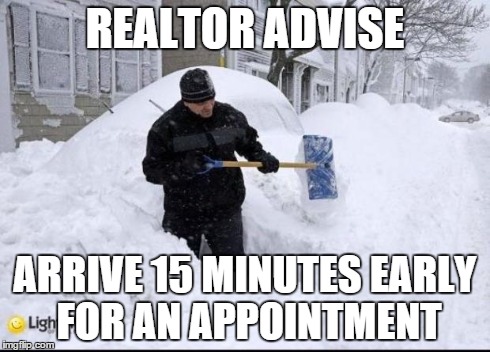 Realtor shoveling snow | REALTOR ADVISE ARRIVE 15 MINUTES EARLY FOR AN APPOINTMENT | image tagged in realtor shoveling snow | made w/ Imgflip meme maker