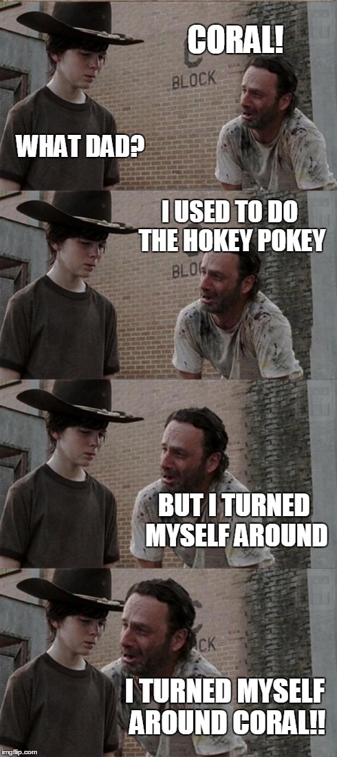 Rick and Carl Long Meme | CORAL! WHAT DAD? I USED TO DO THE HOKEY POKEY BUT I TURNED MYSELF AROUND I TURNED MYSELF AROUND CORAL!! | image tagged in memes,rick and carl long | made w/ Imgflip meme maker