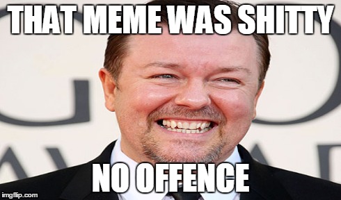 THAT MEME WAS SHITTY NO OFFENCE | made w/ Imgflip meme maker