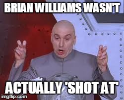 Dr Evil Laser | BRIAN WILLIAMS WASN'T ACTUALLY 'SHOT AT' | image tagged in memes,dr evil laser | made w/ Imgflip meme maker
