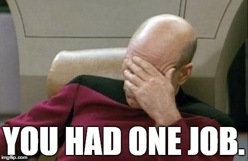 Captain Picard Facepalm Meme | YOU HAD ONE JOB. | image tagged in memes,captain picard facepalm | made w/ Imgflip meme maker