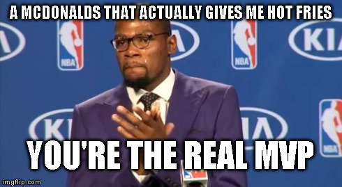 You The Real MVP Meme | A MCDONALDS THAT ACTUALLY GIVES ME HOT FRIES YOU'RE THE REAL MVP | image tagged in memes,you the real mvp | made w/ Imgflip meme maker