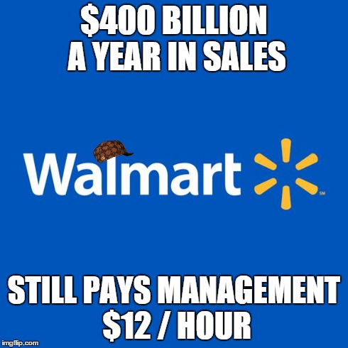 Walmart Life | $400 BILLION A YEAR IN SALES STILL PAYS MANAGEMENT $12 / HOUR | image tagged in walmart life,scumbag | made w/ Imgflip meme maker