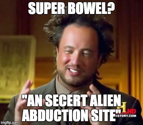 Ancient Aliens Meme | SUPER BOWEL? "AN SECERT ALIEN ABDUCTION SITE" | image tagged in memes,ancient aliens | made w/ Imgflip meme maker
