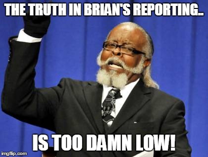 Too Damn High Meme | THE TRUTH IN BRIAN'S REPORTING.. IS TOO DAMN LOW! | image tagged in memes,too damn high | made w/ Imgflip meme maker