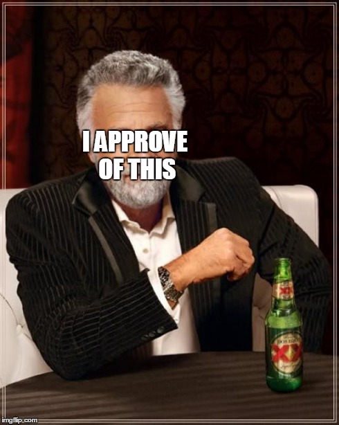 The Most Interesting Man In The World Meme | I APPROVE OF THIS | image tagged in memes,the most interesting man in the world | made w/ Imgflip meme maker