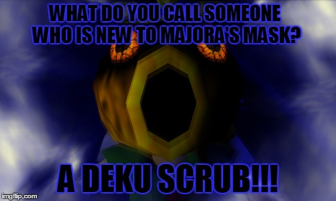 No Link, Just no... | WHAT DO YOU CALL SOMEONE WHO IS NEW TO MAJORA'S MASK? A DEKU SCRUB!!! | image tagged in deku,link,majora,mask,majorasmask,billy mays | made w/ Imgflip meme maker