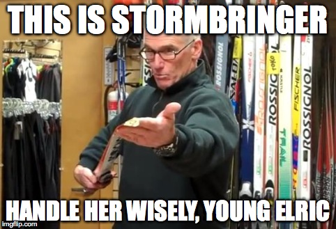 THIS IS STORMBRINGER HANDLE HER WISELY, YOUNG ELRIC | image tagged in stormbringer | made w/ Imgflip meme maker