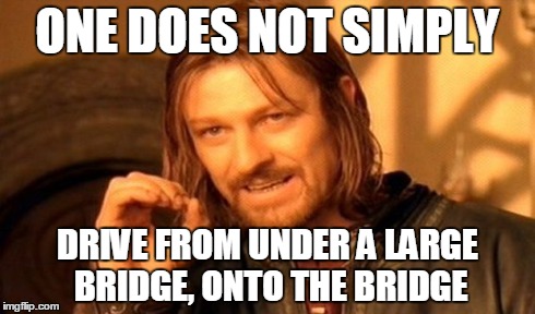 soundtrack - Under the Bridge | ONE DOES NOT SIMPLY DRIVE FROM UNDER A LARGE BRIDGE, ONTO THE BRIDGE | image tagged in memes,one does not simply,driving,lost,puzzle | made w/ Imgflip meme maker