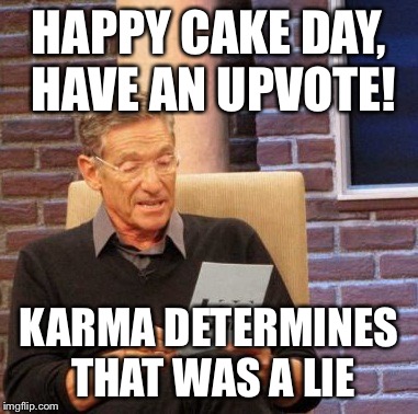 Maury Lie Detector Meme | HAPPY CAKE DAY, HAVE AN UPVOTE! KARMA DETERMINES THAT WAS A LIE | image tagged in memes,maury lie detector,AdviceAnimals | made w/ Imgflip meme maker
