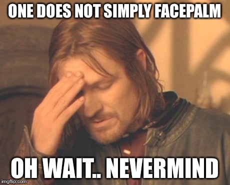 Frustrated Boromir Meme | ONE DOES NOT SIMPLY FACEPALM OH WAIT.. NEVERMIND | image tagged in memes,frustrated boromir | made w/ Imgflip meme maker