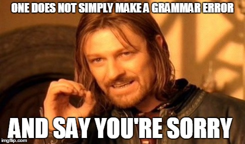 One Does Not Simply | ONE DOES NOT SIMPLY MAKE A GRAMMAR ERROR AND SAY YOU'RE SORRY | image tagged in memes,one does not simply | made w/ Imgflip meme maker
