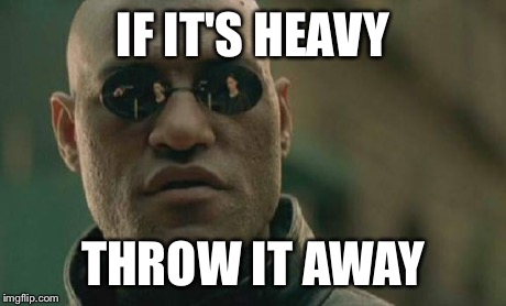 Matrix Morpheus | IF IT'S HEAVY THROW IT AWAY | image tagged in memes,matrix morpheus | made w/ Imgflip meme maker