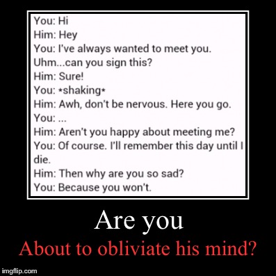 Are you | About to obliviate his mind? | image tagged in funny,demotivationals | made w/ Imgflip demotivational maker