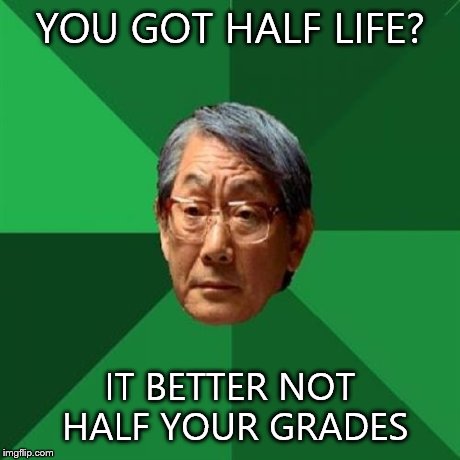 High Expectations Asian Father Meme | YOU GOT HALF LIFE? IT BETTER NOT HALF YOUR GRADES | image tagged in memes,high expectations asian father | made w/ Imgflip meme maker
