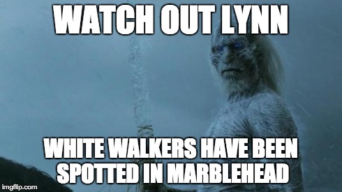 White Walker | WATCH OUT LYNN WHITE WALKERS HAVE BEEN SPOTTED IN MARBLEHEAD | image tagged in white walker | made w/ Imgflip meme maker