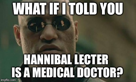 Matrix Morpheus Meme | WHAT IF I TOLD YOU HANNIBAL LECTER IS A MEDICAL DOCTOR? | image tagged in memes,matrix morpheus | made w/ Imgflip meme maker