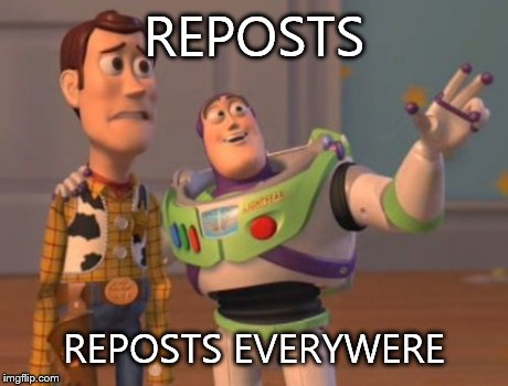 X, X Everywhere Meme | REPOSTS REPOSTS EVERYWERE | image tagged in memes,x x everywhere | made w/ Imgflip meme maker