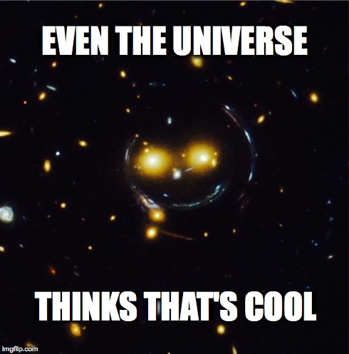EVEN THE UNIVERSE THINKS THAT'S COOL | image tagged in smiley face galaxy cluster | made w/ Imgflip meme maker