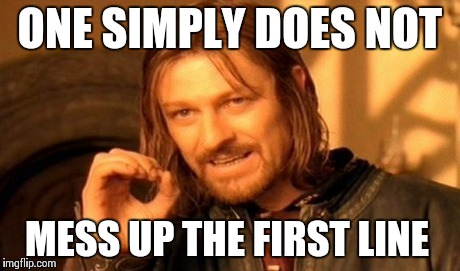 One Does Not Simply | ONE SIMPLY DOES NOT MESS UP THE FIRST LINE | image tagged in memes,one does not simply | made w/ Imgflip meme maker