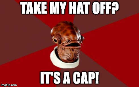 Loopholes, gotta love em' | TAKE MY HAT OFF? IT'S A CAP! | image tagged in memes,admiral ackbar relationship expert | made w/ Imgflip meme maker