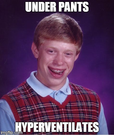Bad Luck Brian Meme | UNDER PANTS HYPERVENTILATES | image tagged in memes,bad luck brian | made w/ Imgflip meme maker