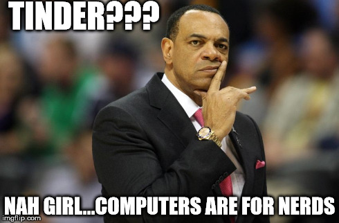 TINDER??? NAH GIRL...COMPUTERS ARE FOR NERDS | made w/ Imgflip meme maker