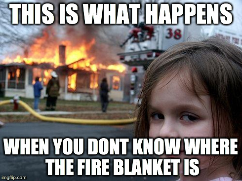 Disaster Girl | THIS IS WHAT HAPPENS WHEN YOU DONT KNOW WHERE THE FIRE BLANKET IS | image tagged in memes,disaster girl | made w/ Imgflip meme maker