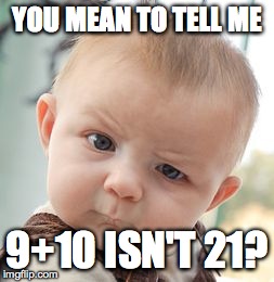 Skeptical Baby Meme | YOU MEAN TO TELL ME 9+10 ISN'T 21? | image tagged in memes,skeptical baby | made w/ Imgflip meme maker