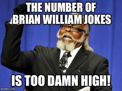 Brian Is Too Damn High! | THE NUMBER OF BRIAN WILLIAM JOKES IS TOO DAMN HIGH! | image tagged in memes,too damn high,brian williams,funny | made w/ Imgflip meme maker