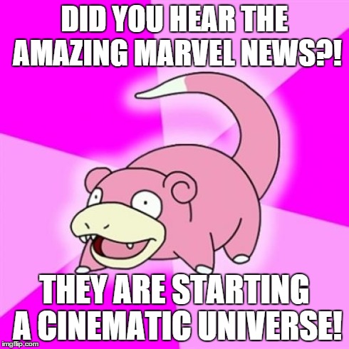 Slowpoke Meme | DID YOU HEAR THE AMAZING MARVEL NEWS?! THEY ARE STARTING A CINEMATIC UNIVERSE! | image tagged in memes,slowpoke | made w/ Imgflip meme maker
