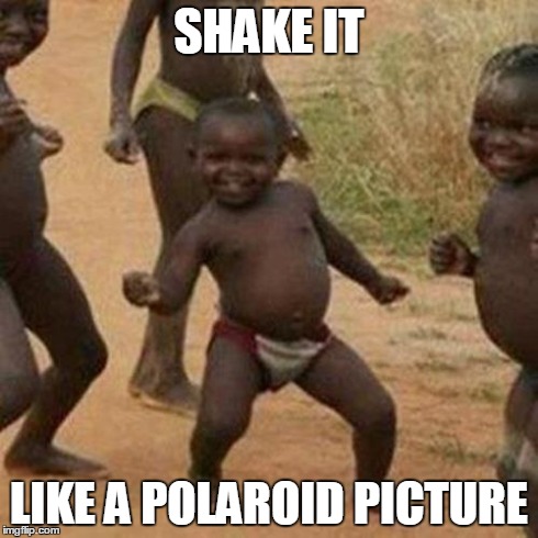 Third World Success Kid Meme | SHAKE IT LIKE A POLAROID PICTURE | image tagged in memes,third world success kid | made w/ Imgflip meme maker
