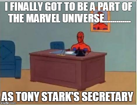 Spiderman Computer Desk Meme | I FINALLY GOT TO BE A PART OF THE MARVEL UNIVERSE............. AS TONY STARK'S SECRETARY | image tagged in memes,spiderman computer desk,spiderman | made w/ Imgflip meme maker