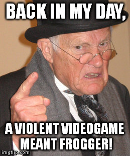 You tell 'em, Gramps!!! | BACK IN MY DAY, A VIOLENT VIDEOGAME MEANT FROGGER! | image tagged in memes,back in my day | made w/ Imgflip meme maker