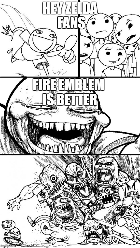 Hey Internet | HEY ZELDA FANS FIRE EMBLEM IS BETTER | image tagged in memes,hey internet | made w/ Imgflip meme maker