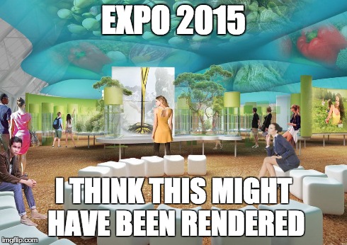 EXPO 2015 I THINK THIS MIGHT HAVE BEEN RENDERED | made w/ Imgflip meme maker